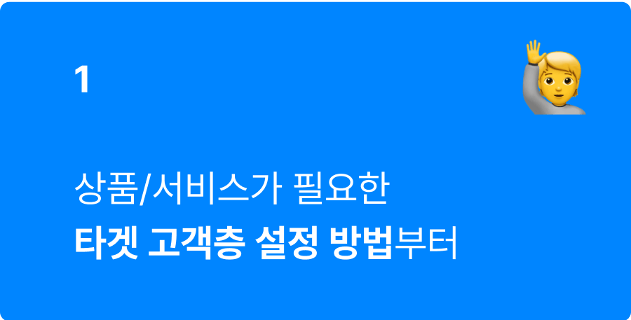 상품/서비스가 필요한 타겟 
            고객층 설정 방법부터