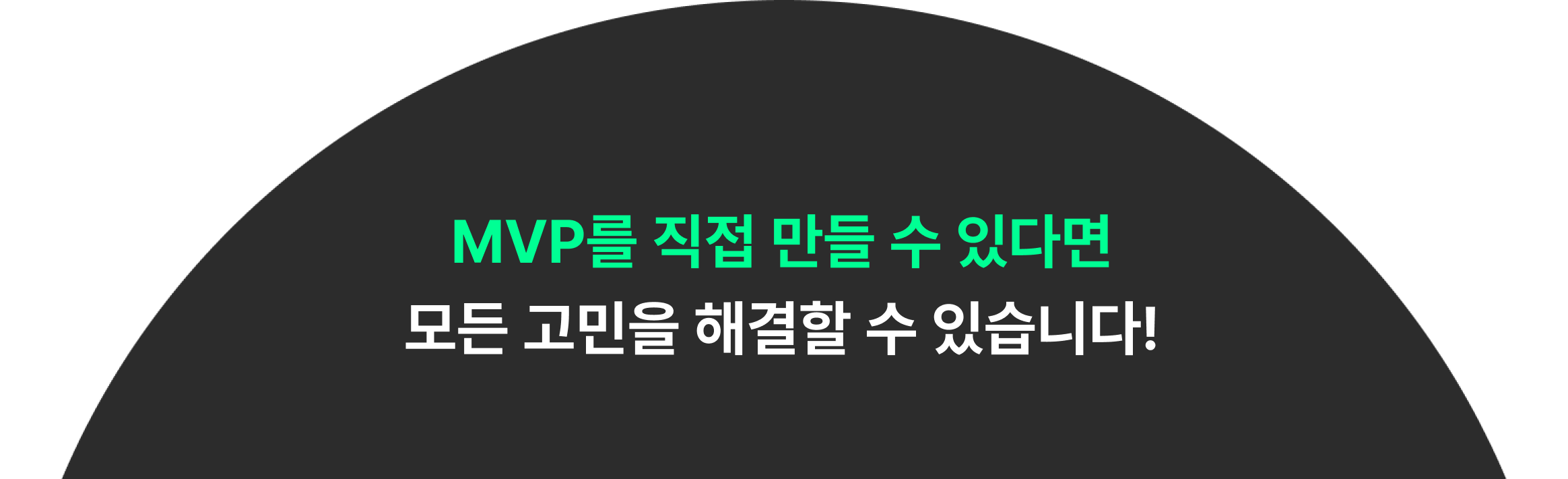 MVP를 직접 만들 수 있다면
          모든 고민을 해결할 수 있습니다!